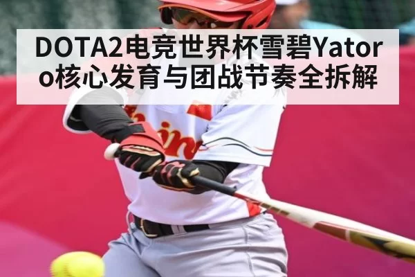 DOTA2电竞世界杯雪碧Yatoro核心发育与团战节奏全拆解